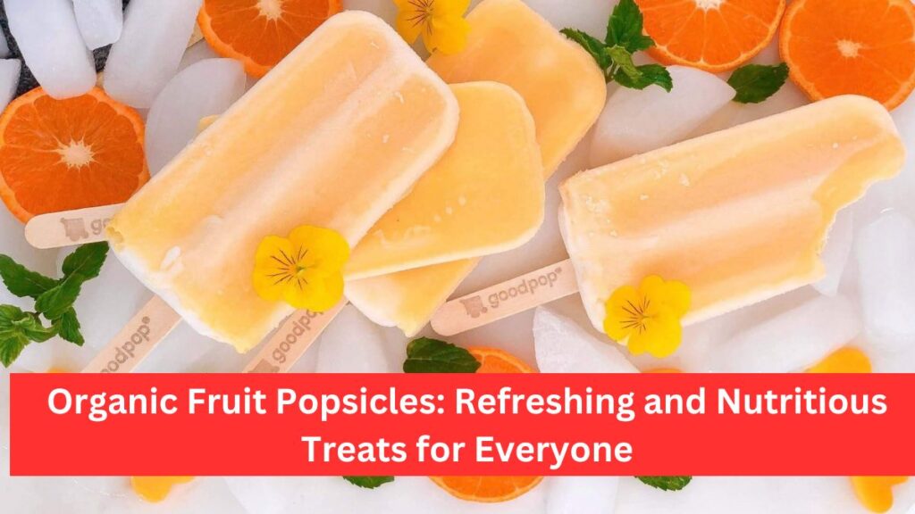 Organic Fruit Popsicles: Refreshing and Nutritious Treats for Everyone